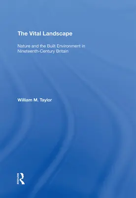 Peisajul vital: Natura și mediul construit în Marea Britanie a secolului al XIX-lea (Nature and the Built Environment in Nineteenth-Century Britain) - The Vital Landscape: Nature and the Built Environment in Nineteenth-Century Britain