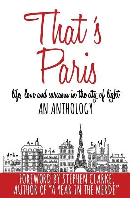 That's Paris: O antologie a vieții, iubirii și sarcasmului în Orașul Luminii - That's Paris: An Anthology of Life, Love and Sarcasm in the City of Light