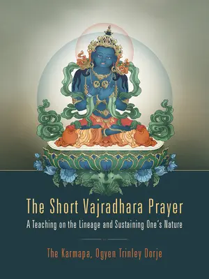 Rugăciunea scurtă Vajradhara: O învățătură despre neam și susținerea propriei naturi - The Short Vajradhara Prayer: A Teaching on the Lineage and Sustaining One's Nature