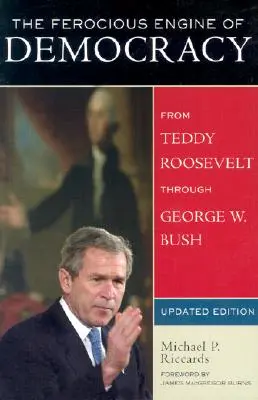 Motorul feroce al democrației, actualizat: De la Theodore Roosevelt la George W. Bush - The Ferocious Engine of Democracy, Updated: From Theodore Roosevelt through George W. Bush