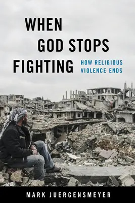 Când Dumnezeu încetează să mai lupte: Cum încetează violența religioasă - When God Stops Fighting: How Religious Violence Ends