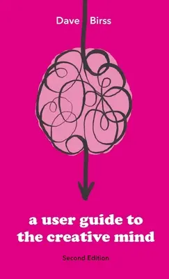 A User Guide To The Creative Mind: Dezvăluind de unde vin ideile și ajutându-vă să aveți mai multe dintre ele - A User Guide To The Creative Mind: Revealing where ideas come from and helping you have more of them