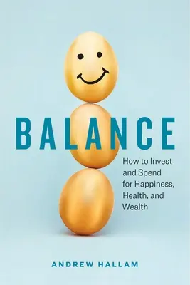 Echilibru: Cum să investești și să cheltuiești pentru fericire, sănătate și bogăție - Balance: How to Invest and Spend for Happiness, Health, and Wealth
