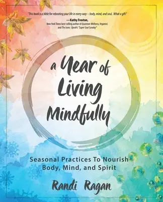 Un an de viață conștientă: Practici sezoniere pentru hrănirea corpului, minții și spiritului - A Year of Living Mindfully: Seasonal Practices to Nourish Body, Mind, and Spirit