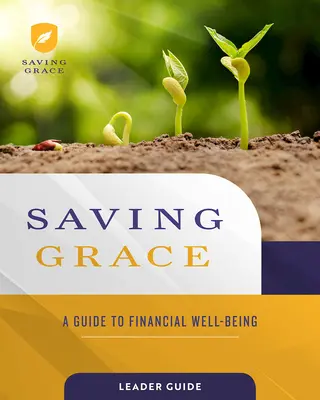 Ghidul liderului Saving Grace: Un ghid pentru bunăstarea financiară - Saving Grace Leader Guide: A Guide to Financial Well-Being