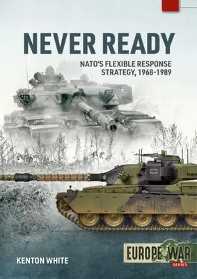Niciodată gata: Strategia de răspuns flexibil a NATO, 1968-1989 - Never Ready: Nato's Flexible Response Strategy, 1968-1989