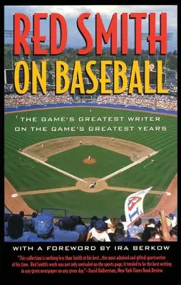 Red Smith despre baseball: The Game's Greatest Writer on the Game's Greatest Years - Red Smith on Baseball: The Game's Greatest Writer on the Game's Greatest Years