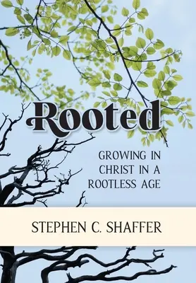 Rooted: Creșterea în Hristos într-o epocă fără rădăcini - Rooted: Growing in Christ in a Rootless Age
