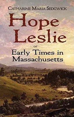 Hope Leslie: sau timpurile timpurii în Massachusetts - Hope Leslie: Or Early Times in Massachusetts
