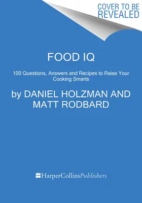 Food IQ: 100 de întrebări, răspunsuri și rețete pentru a-ți spori inteligența în gătit - Food IQ: 100 Questions, Answers, and Recipes to Raise Your Cooking Smarts