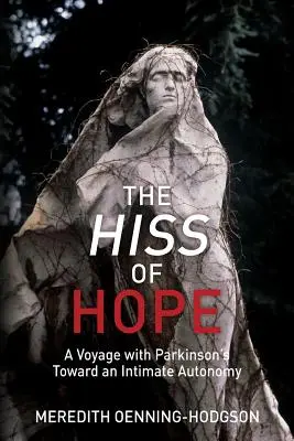 Șuieratul speranței: O călătorie cu boala Parkinson spre o autonomie intimă (The Hiss of Hope: A Voyage with Parkinson's Toward an Intimate Autonomy) - The Hiss of Hope: A Voyage with Parkinson's Toward an Intimate Autonomy