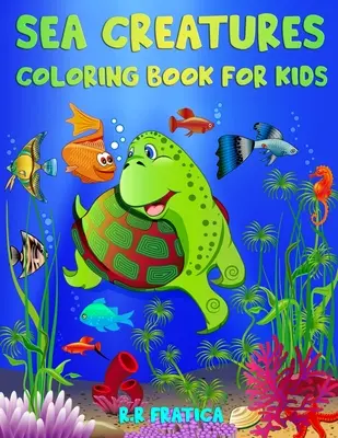 Cartea de colorat Creaturi marine pentru copii: Creaturi marine incredibile și viață marină subacvatică, o carte de colorat pentru copii cu animale oceanice uimitoare - Sea Creatures Coloring Book for Kids: Incredible Sea Creatures and Underwater Marine Life, a Coloring Book for Kids with Amazing Ocean Animals