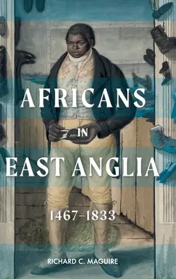 Africanii din Anglia de Est, 1467-1833 - Africans in East Anglia, 1467-1833