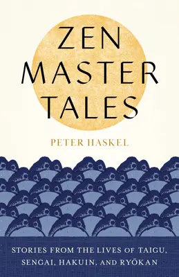 Povești cu maeștri Zen: Povestiri din viețile lui Taigu, Sengai, Hakuin și Ryokan - Zen Master Tales: Stories from the Lives of Taigu, Sengai, Hakuin, and Ryokan