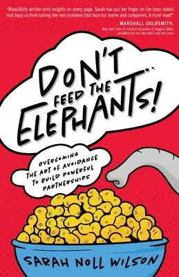 Don't Feed the Elephants! Depășind arta evitării pentru a construi parteneriate puternice - Don't Feed the Elephants!: Overcoming the Art of Avoidance to Build Powerful Partnerships