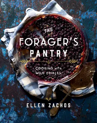 The Forager's Pantry: Gătitul cu produse comestibile sălbatice - The Forager's Pantry: Cooking with Wild Edibles