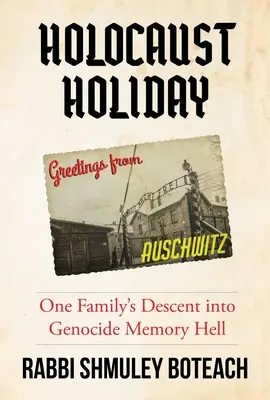 Holocaust Holiday: Coborârea unei familii în infernul memoriei genocidului - Holocaust Holiday: One Family's Descent Into Genocide Memory Hell
