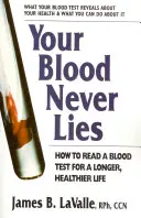 Sângele tău nu minte niciodată: Cum să citești un test de sânge pentru o viață mai lungă și mai sănătoasă - Your Blood Never Lies: How to Read a Blood Test for a Longer, Healthier Life