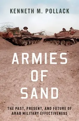 Armatele de nisip: Trecutul, prezentul și viitorul eficacității militare arabe - Armies of Sand: The Past, Present, and Future of Arab Military Effectiveness
