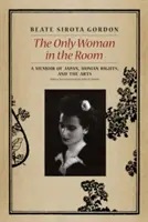 The Only Woman in the Room (Singura femeie din cameră): A Memoir of Japan, Human Rights, and the Arts - The Only Woman in the Room: A Memoir of Japan, Human Rights, and the Arts