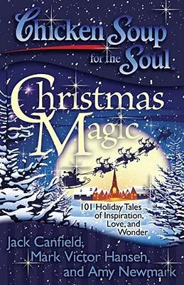 Supa de pui pentru suflet: Magia Crăciunului: 101 povești de sărbători pline de inspirație, dragoste și minune - Chicken Soup for the Soul: Christmas Magic: 101 Holiday Tales of Inspiration, Love, and Wonder