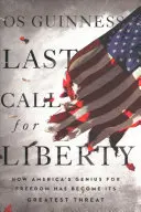 Ultimul apel pentru libertate: Cum geniul Americii pentru libertate a devenit cea mai mare amenințare a sa - Last Call for Liberty: How America's Genius for Freedom Has Become Its Greatest Threat
