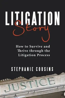 Povestea Litigiilor: Cum să supraviețuiești și să prosperi prin procesul de litigii - Litigation Story: How to Survive and Thrive Through the Litigation Process
