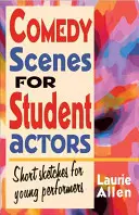 Scene de comedie pentru studenți actori: Scenete scurte pentru tineri interpreți - Comedy Scenes for Student Actors: Short Sketches for Young Performers