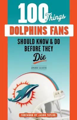 100 de lucruri pe care fanii echipei Dolphins ar trebui să le știe și să le facă înainte de a muri - 100 Things Dolphins Fans Should Know & Do Before They Die