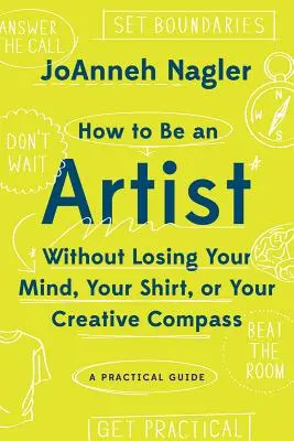 How to Be an Artist Without Losing Your Mind, Your Shirt, or Your Creative Compass: Un ghid practic - How to Be an Artist Without Losing Your Mind, Your Shirt, or Your Creative Compass: A Practical Guide