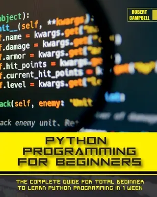 Programare Python pentru începători: The Complete Guide for Total Beginner to Learn Python Programming în 1 săptămână. - Python Programming for Beginners: The Complete Guide for Total Beginner to Learn Python Programming in 1 week.