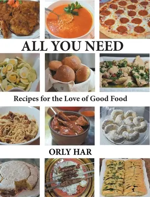 Tot ce ai nevoie: Rețete pentru iubirea de mâncare bună - All You Need: Recipes for the Love of Good Food