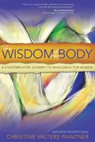 Înțelepciunea trupului: O călătorie contemplativă spre integritate pentru femei - The Wisdom of the Body: A Contemplative Journey to Wholeness for Women