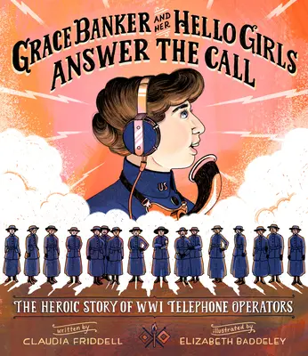 Grace Banker și fetele ei Hello Girls răspund la apel: Povestea eroică a operatoarelor telefonice din Wwi - Grace Banker and Her Hello Girls Answer the Call: The Heroic Story of Wwi Telephone Operators