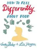 Cum să te simți diferit în legătură cu mâncarea - How to Feel Differently About Food