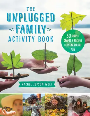 The Unplugged Family Activity Book: 60+ meșteșuguri și rețete simple pentru distracție pe tot parcursul anului - The Unplugged Family Activity Book: 60+ Simple Crafts and Recipes for Year-Round Fun