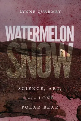 Watermelon Snow: Știință, artă și un urs polar singuratic - Watermelon Snow: Science, Art, and a Lone Polar Bear