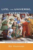Viața, Universul și Totul: O filosofie aristotelică pentru o epocă științifică - Life, the Universe, and Everything: An Aristotelian Philosophy for a Scientific Age