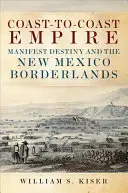 Imperiul Coast-To-Coast: Destinul manifest și zonele de frontieră din New Mexico - Coast-To-Coast Empire: Manifest Destiny and the New Mexico Borderlands