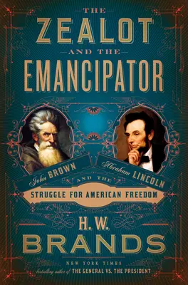 Zelotul și emancipatorul: John Brown, Abraham Lincoln și lupta pentru libertatea americană - The Zealot and the Emancipator: John Brown, Abraham Lincoln, and the Struggle for American Freedom
