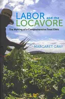 Labor and the Locavore: Crearea unei etici alimentare cuprinzătoare: The Making of a Comprehensive Food Ethic - Labor and the Locavore: The Making of a Comprehensive Food Ethic