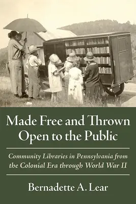 Gratuit și deschis publicului: Bibliotecile comunitare din Pennsylvania din epoca colonială până la al Doilea Război Mondial - Made Free and Thrown Open to the Public: Community Libraries in Pennsylvania from the Colonial Era Through World War II