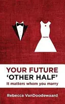 Viitoarea ta „cealaltă jumătate”: Contează cu cine te căsătorești - Your Future 'Other Half': It Matters Whom You Marry
