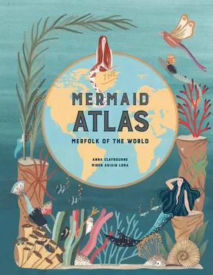 Atlasul sirenelor: Sirenele din lume - The Mermaid Atlas: Merfolk of the World