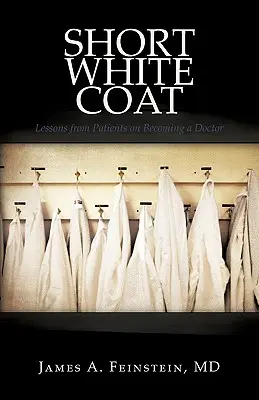 Halatul alb scurt: Lecții de la pacienți despre cum să devii medic - Short White Coat: Lessons from Patients on Becoming a Doctor