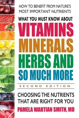 Ce trebuie să știți despre vitamine, minerale, ierburi și multe altele - Ediția a doua: Alegerea nutrienților care sunt potriviți pentru dumneavoastră - What You Must Know about Vitamins, Minerals, Herbs and So Much More--Second Edition: Choosing the Nutrients That Are Right for You