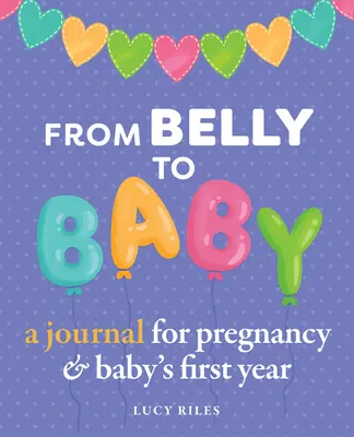 De la burtă la bebeluș: Un jurnal pentru sarcină și primul an al bebelușului - From Belly to Baby: A Journal for Pregnancy and Baby's First Year