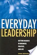Everyday Leadership: Obținerea de rezultate în afaceri, politică și viață - Everyday Leadership: Getting Results in Business, Politics, and Life