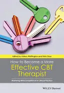 Cum să deveniți un terapeut CBT mai eficient: Stăpânirea metacompetenței în practica clinică - How to Become a More Effective CBT Therapist: Mastering Metacompetence in Clinical Practice