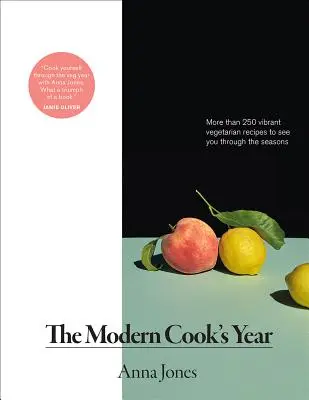 Anul bucătarului modern: More Than 250 Vibrant Vegetarian Recipes to See You Through the Seasons - The Modern Cook's Year: More Than 250 Vibrant Vegetarian Recipes to See You Through the Seasons
